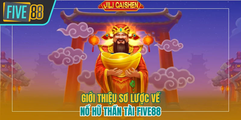 Giới thiệu sơ lược về nổ hũ Thần Tài Five88