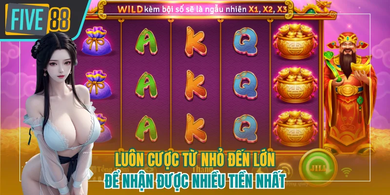 Luôn cược từ nhỏ đến lớn để nhận được nhiều tiền nhất