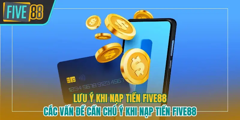 Các vấn đề cần chú ý khi nạp tiền Five88