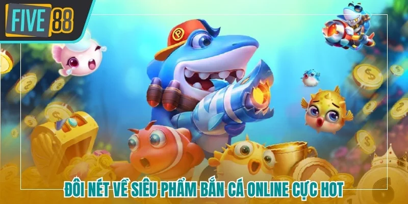 Đôi nét về siêu phẩm bắn cá online cực hot