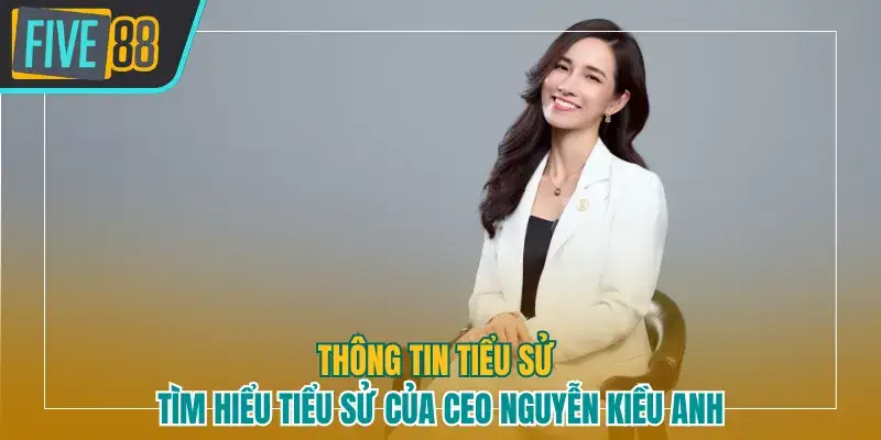 Tìm hiểu thông tin tiểu sử về CEO Nguyễn Kiều Anh