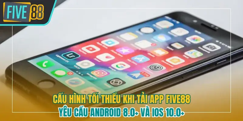 Yêu cầu cấu hình tối thiểu để tải app Five88